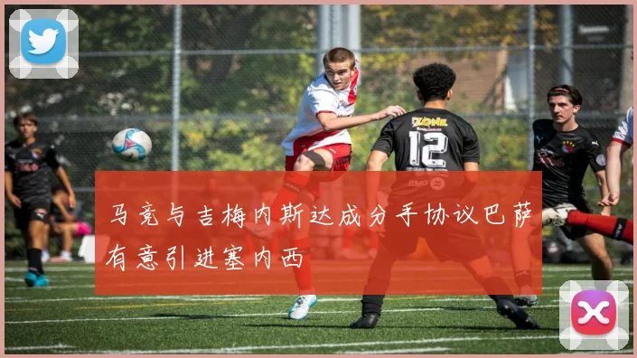 马竞与吉梅内斯达成分手协议巴萨有意引进塞内西
